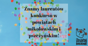 Zdjęcie przedstawia kolorowe balony na&nbsp;tle nieba. W&nbsp;centralnej części zdjęcia jest wspisany tekst "Znamy laureat&oacute;w konkursu w&nbsp;powiatach mikołowskim i&nbsp;pdszczyńskim", a&nbsp;w dolnym prawym rogu widnieje logo programu Działaj Lokalnie